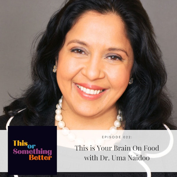 EP 22: This is your Brain on Food with Dr. Uma Naidoo