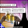 Alcohol: Thailand’s Favorite Boogeyman [S5.E37]