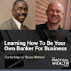 Learning How To Be Your Own Banker For Business with Bruce Wehner - Episode 128