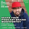 Ep340: Make Your Podcast Brand Buzzworthy - Larry Roberts