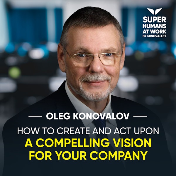 How To Create And Act Upon A Compelling Vision For Your Company - Oleg Konovalov