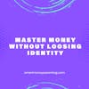 Master Money Without Loosing Identity