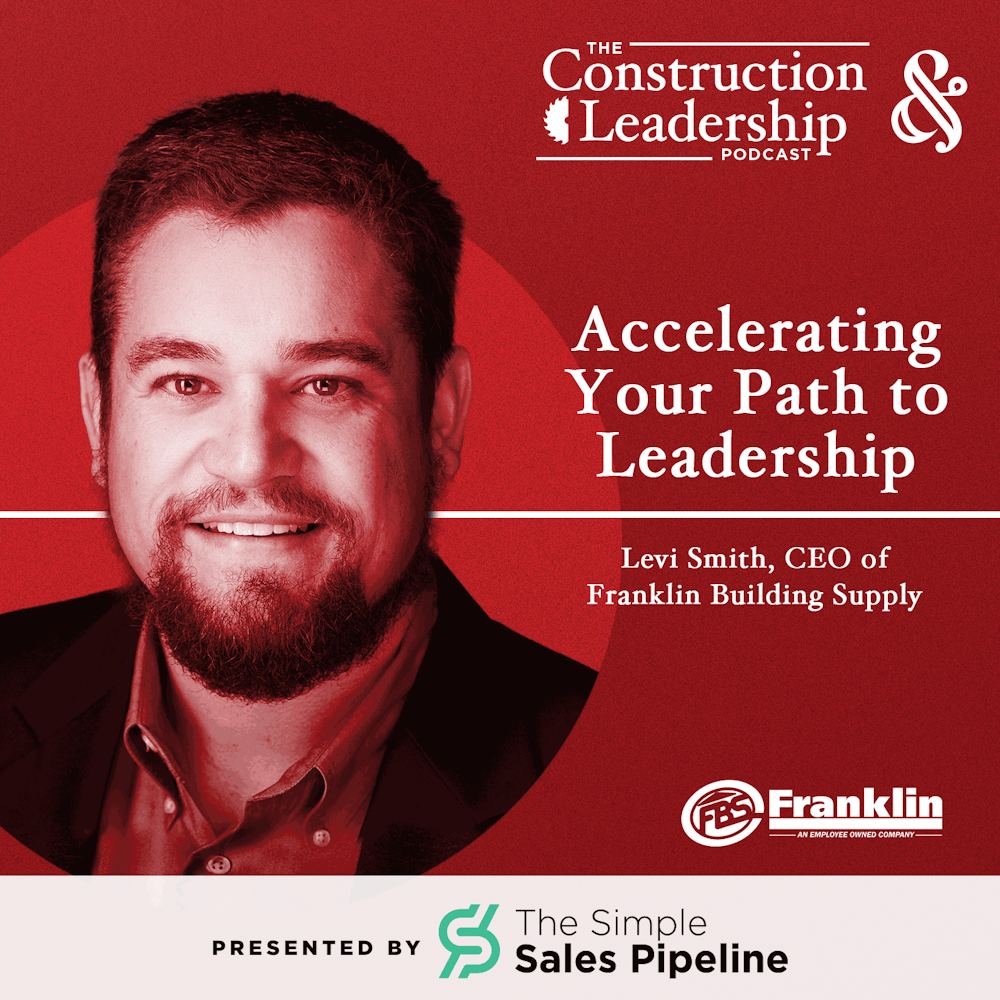 312 :: Levi Smith, CEO of Franklin Building Supply on Accelerating Your Path to Leadership