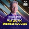 Why Consistency Is The Key To Business Success - Michael Canic