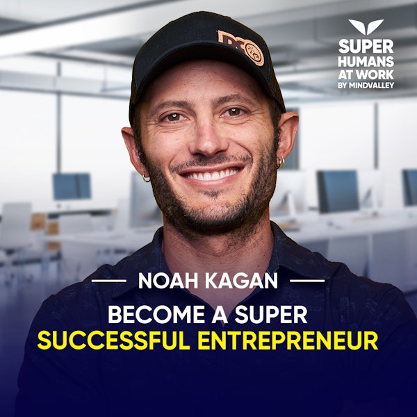 How To Become A Super Successful Entrepreneur - Noah Kagan