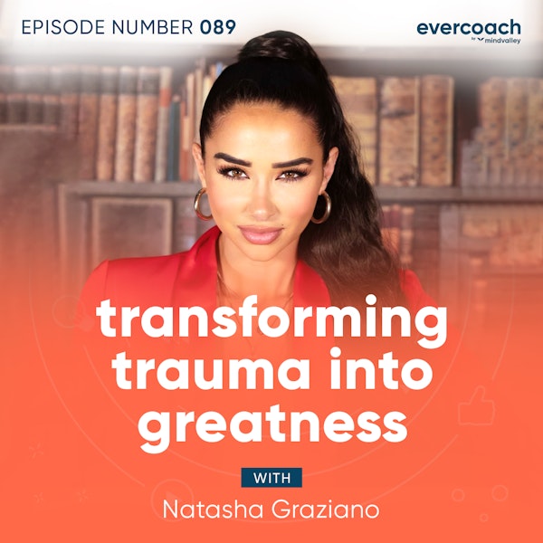 89. Transforming Trauma Into Greatness with Natasha Graziano