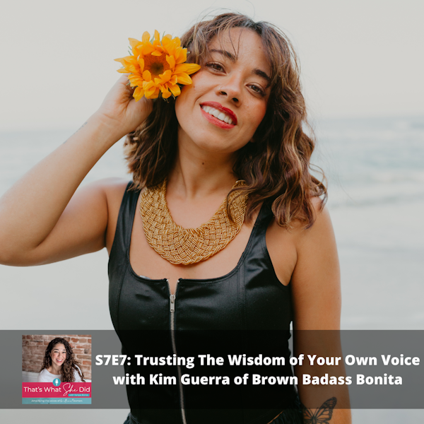 S7E7: Trusting The Wisdom of Your Own Voice with Kim Guerra of Brown Badass Bonita