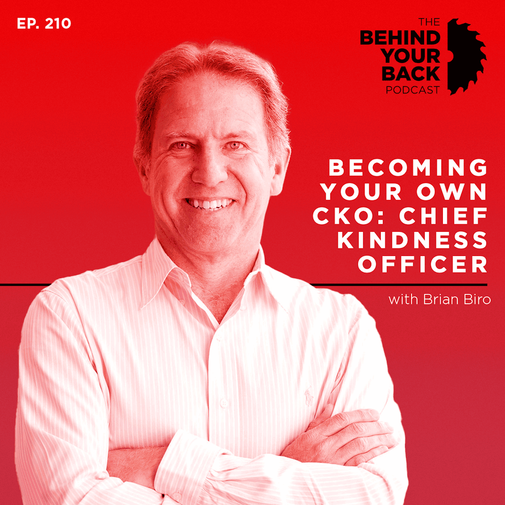 Ep. 210 :: Brian Biro: Becoming Your Own CKO: Chief Kindness Officer