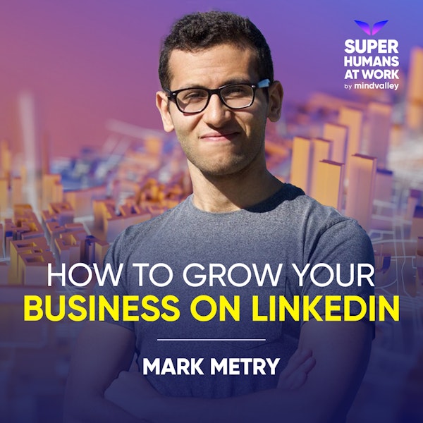 How To Grow Your Business On LinkedIn - Mark Metry