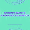 Nobody Wants a Booger Sandwich