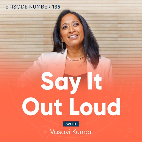 135. Say It Out Loud with Vasavi Kumar