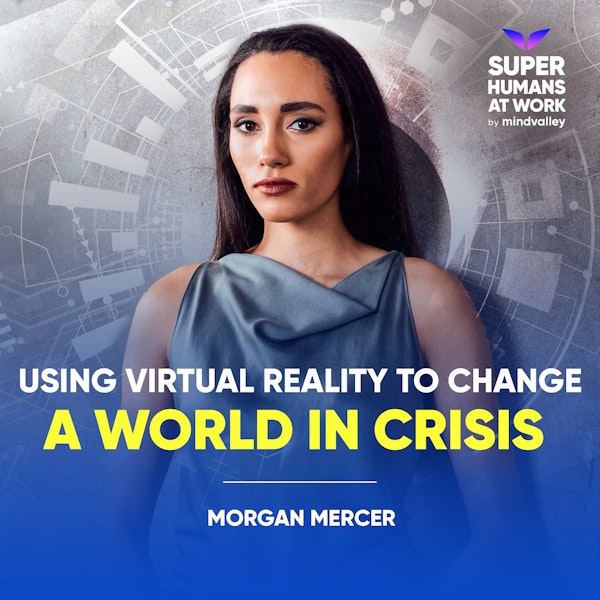 Using Virtual Reality To Change A World in Crisis - Morgan Mercer