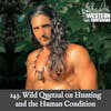 143. Wild Quetzal on Hunting and the Human Condition