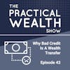 Why Bad Credit Is A Wealth Transfer - Episode 43