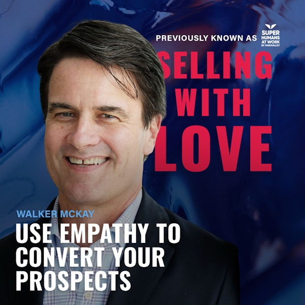 Use Empathy To Convert Your Prospects - Walker McKay