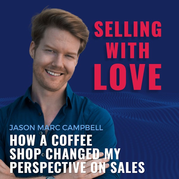 How a Coffee Shop Changed My Perspective on Sales - Jason Marc Campbell