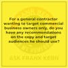 For a general contractor wanting to target commercial business owners only, do you have any recommendations on the copy and target audiences he should use? - Frank Kern Greatest Hit