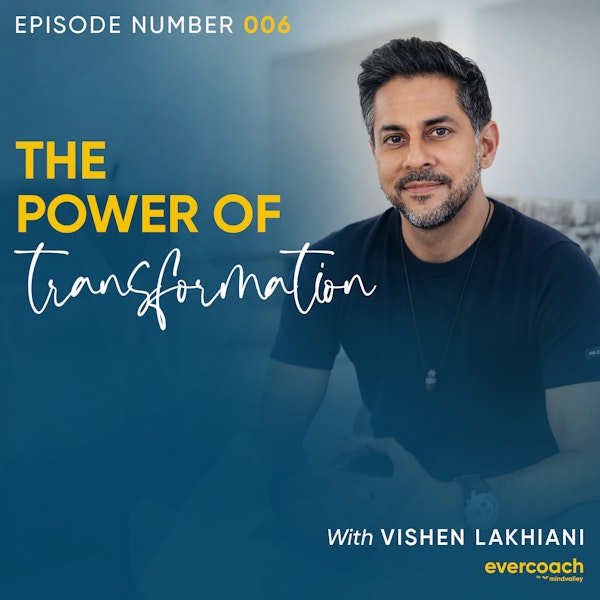 6. The Power of Transformation with Vishen Lakhiani
