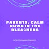 Parents, Calm Down in the Bleachers