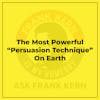 The Most Powerful “Persuasion Technique” On Earth