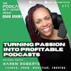 Turning Passion Into Profitable Podcasts - Karen Roberts [477]