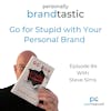 Go For Stupid With Your Personal Brand