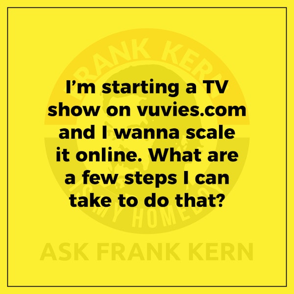 I’m starting a TV show on vuvies.com and I wanna scale it online. What are a few steps I can take to do that?