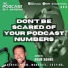 Don’t Be Scared Of Your Podcast Numbers [455]