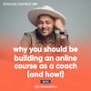 159. Why You Should Be Building an Online Course as a Coach (And How!)
