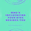 Who’s Influencing Your Kids Besides You