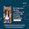 100 Episodes Strong- A Journey of Growth with Wholistic Podcasting [100]