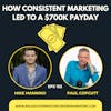 How Consistent Marketing Led To A $700K Payday