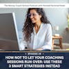 Ep #30: How Not To Let Your Coaching Sessions Run Over: Use These 3 Smart Strategies Instead
