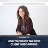 Ep #34: How To Create the Best Client Onboarding