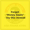 Forget “Money Goals” - try this instead - Frank Kern Greatest Hit