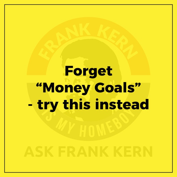 Forget “Money Goals” - try this instead - Frank Kern Greatest Hit