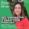 Get Nominated, Win Awards, and Grow Your Podcast! - Maya Chupkov [453]
