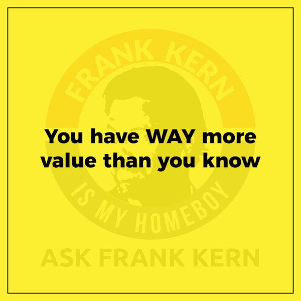 You have WAY more value than you know - Frank Kern Greatest Hit