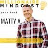 000: Welcome to the Millionaire Mindcast | Matty A.