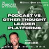 Ep420: Podcast Vs. Other Thought Leader Platforms