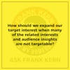 How should we expand our target interest when many of the related interests and audience insights are not targetable? - Frank Kern Greatest Hit