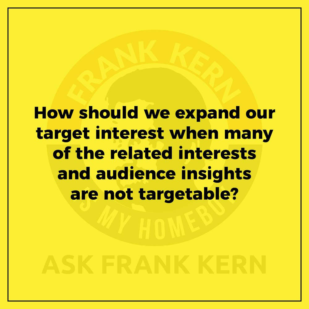 How should we expand our target interest when many of the related interests and audience insights are not targetable? - Frank Kern Greatest Hit
