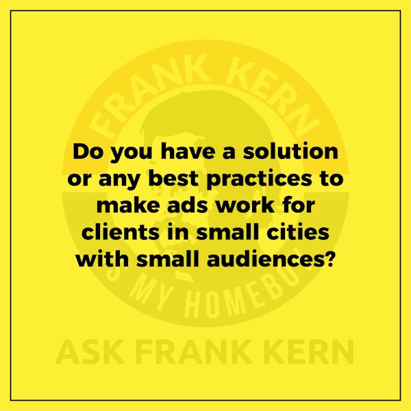 Do you have a solution or any best practices to make ads work for clients in small cities with small audiences? - Frank Kern Greatest Hit