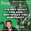 Ep416: It's Not What You ADD But What You SUBTRACT