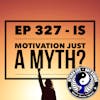 Ep 327 - Is Motivation Just a Myth?