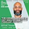 Ep435: The Consequences Of Not Identifying Your Podcast Avatar - Shaun Young