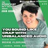 Ep429: You Sound Like Crap With Unbalanced Audio - Roxie Alsruhe