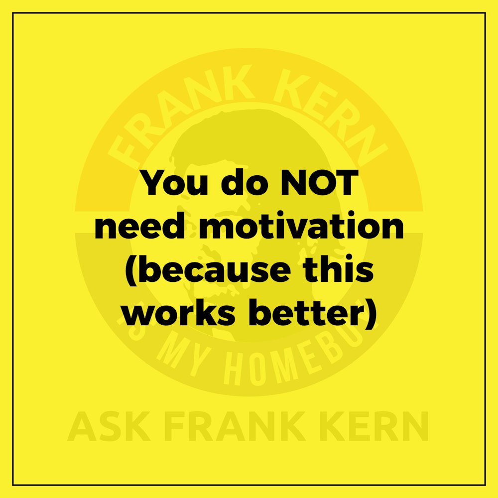 You do NOT need motivation (because this works better) - Frank Kern Greatest Hit