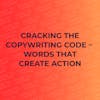Cracking the Copywriting Code – Words That Create Action