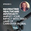 5. Navigating Healthcare Advocacy: Amplify Your Impact with Traci Lamb of Caregiver Global